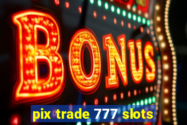 pix trade 777 slots